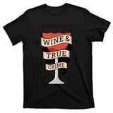 Wine And True Crime T-Shirt