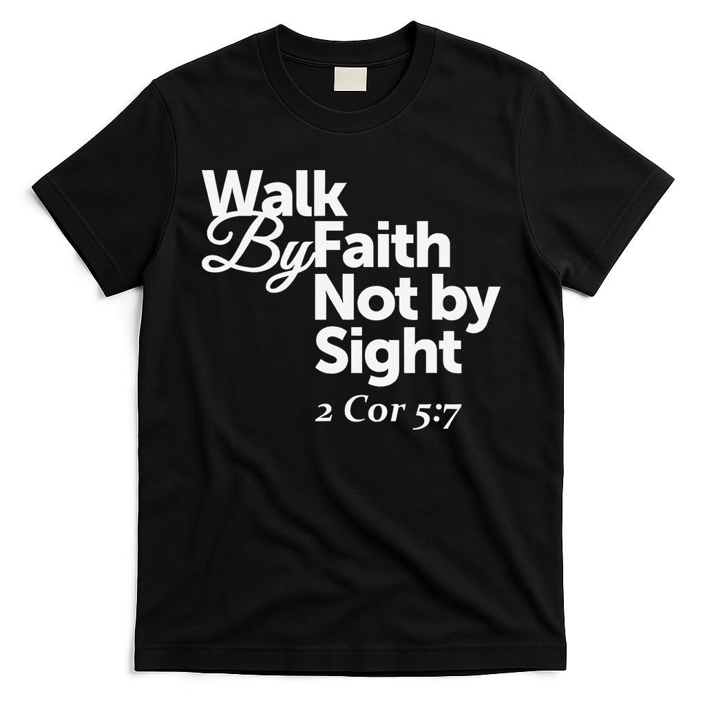 Walk By Faith Not By Sight - 2 Cor 57 T-Shirt