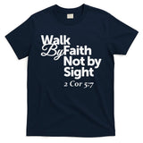 Walk By Faith Not By Sight - 2 Cor 57 T-Shirt