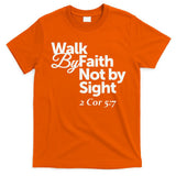 Walk By Faith Not By Sight - 2 Cor 57 T-Shirt