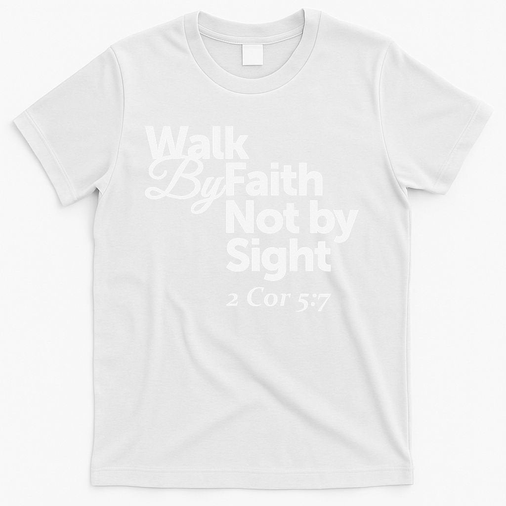 Walk By Faith Not By Sight - 2 Cor 57 T-Shirt