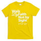 Walk By Faith Not By Sight - 2 Cor 57 T-Shirt
