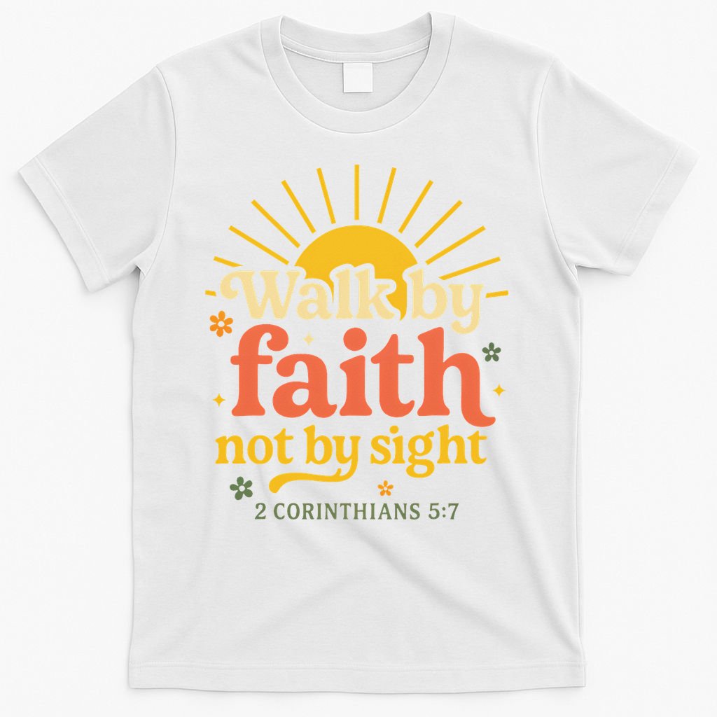Walk By Faith Not By Sight Bible Quote 2 Corinthians 57 T-Shirt