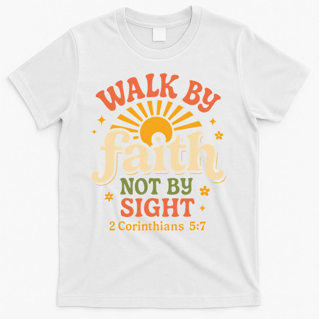 Walk By Faith Not By Sight 2 Corinthians 57 Christian Quote T-Shirt