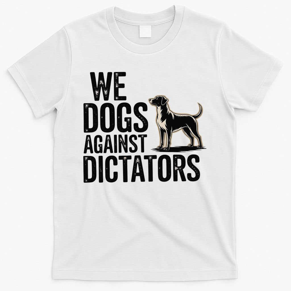 We Dogs Against Dictators Subtle Anti Trump Resist  Protest T-Shirt