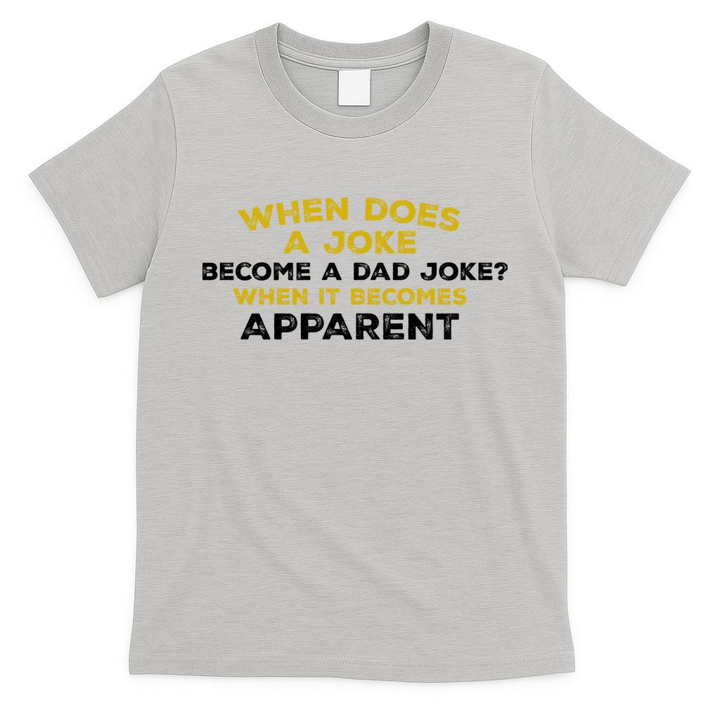 When Does A Joke Become A Dad Joke When It Becomes Apparent T-Shirt