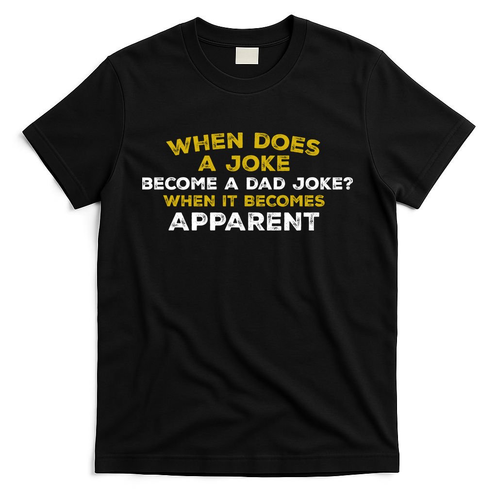 When Does A Joke Become A Dad Joke When It Becomes Apparent T-Shirt