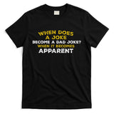 When Does A Joke Become A Dad Joke When It Becomes Apparent T-Shirt
