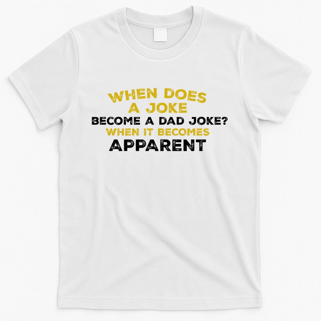 When Does A Joke Become A Dad Joke When It Becomes Apparent T-Shirt