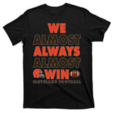 We Almost Always Almost Win Cleveland Football T-Shirt