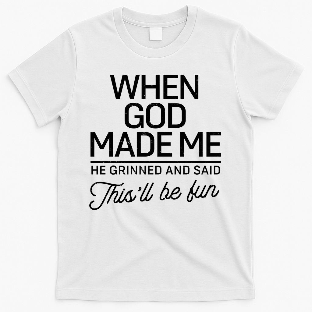 When God Made Me He Said This'll Be Fun T-Shirt
