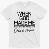 When God Made Me He Said This'll Be Fun T-Shirt