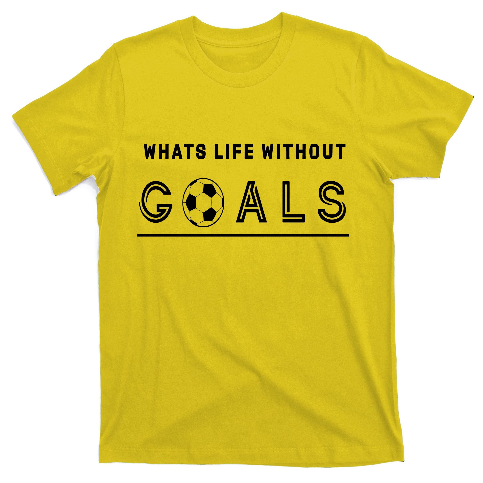 What's Life Without Goals Soccer T-Shirt
