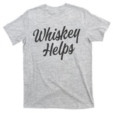 Whiskey Helps Funny T-Shirt
