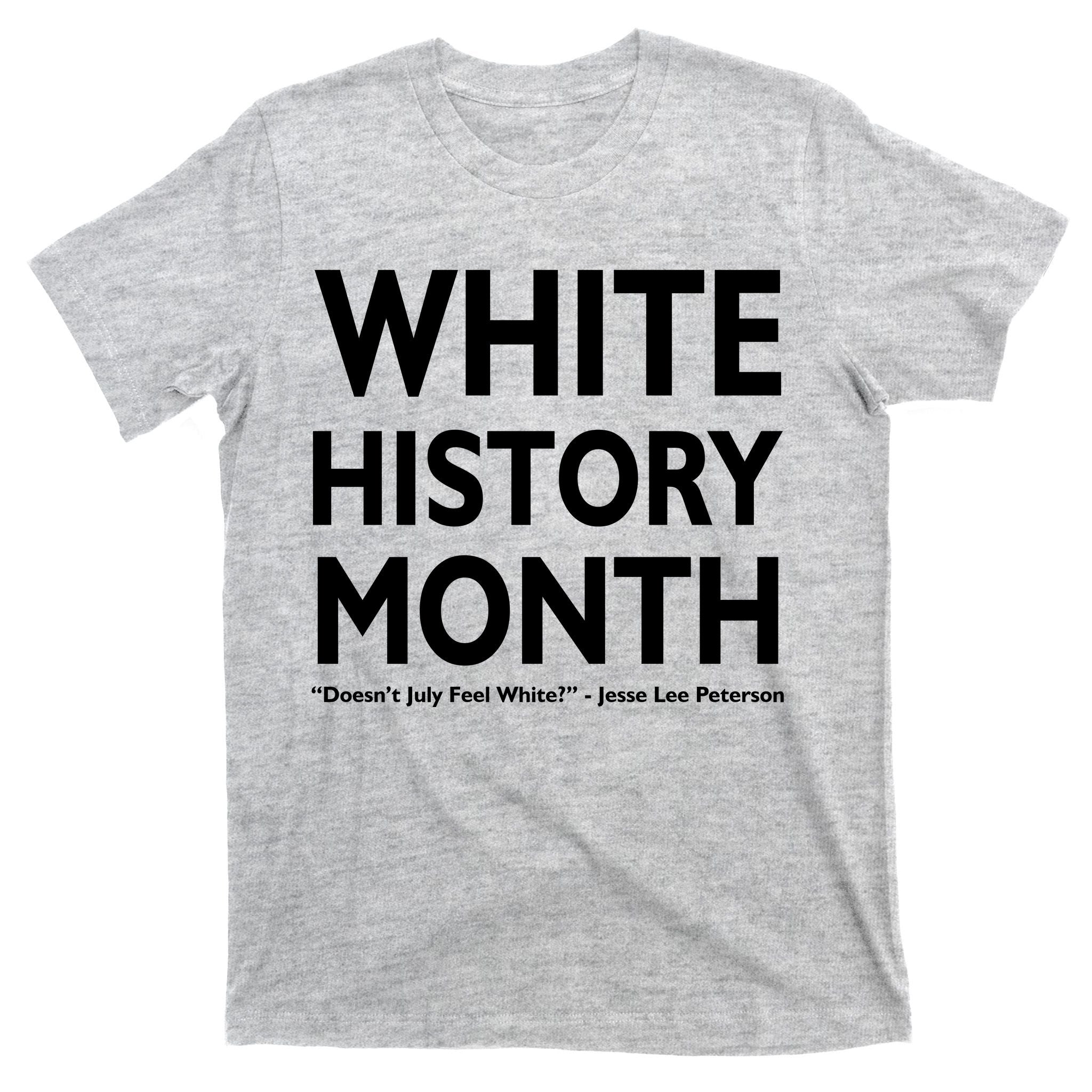 White History Month Doesn't July Feel White T-Shirt