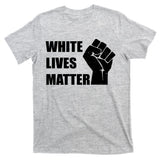 White Lives Matter Fist T-Shirt