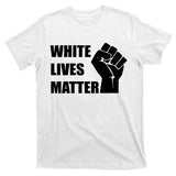 White Lives Matter Fist T-Shirt