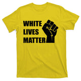 White Lives Matter Fist T-Shirt