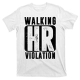 Walking HR Violation Funny T-Shirt