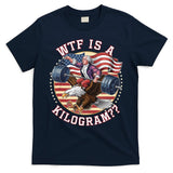 Wtf Is A Kilogram Funny 4th Of July Patriotic Eagle Usa T-Shirt