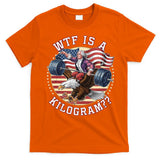 Wtf Is A Kilogram Funny 4th Of July Patriotic Eagle Usa T-Shirt
