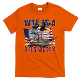 Wtf Is A Kilometer Funny Political T-Shirt