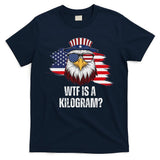 Wtf Is A Kilogram Funny 4th Of July Eagle Usa2024 Patriotic T-Shirt