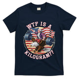 Wtf Is A Kilogram Funny 4th Of July Patriotic Eagle Usa T-Shirt
