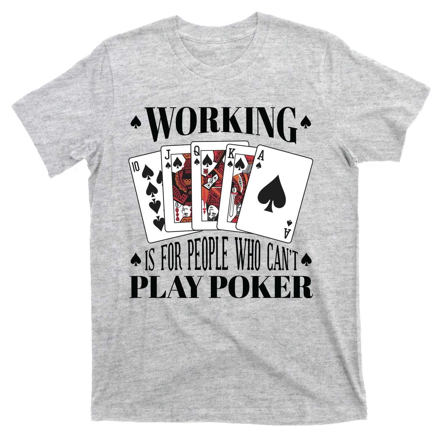 Working Is For People Who Can't Play Poker T-Shirt