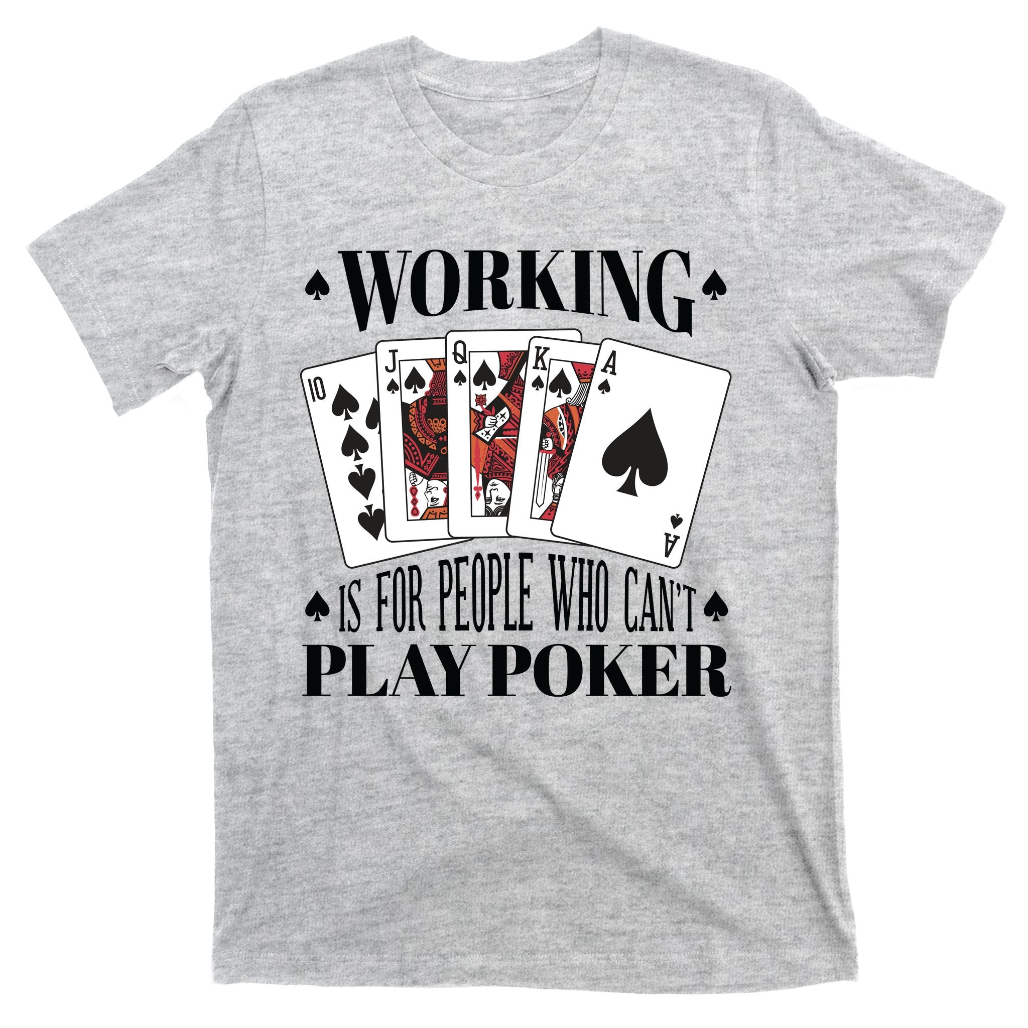 Working Is For People Who Can't Play Poker T-Shirt
