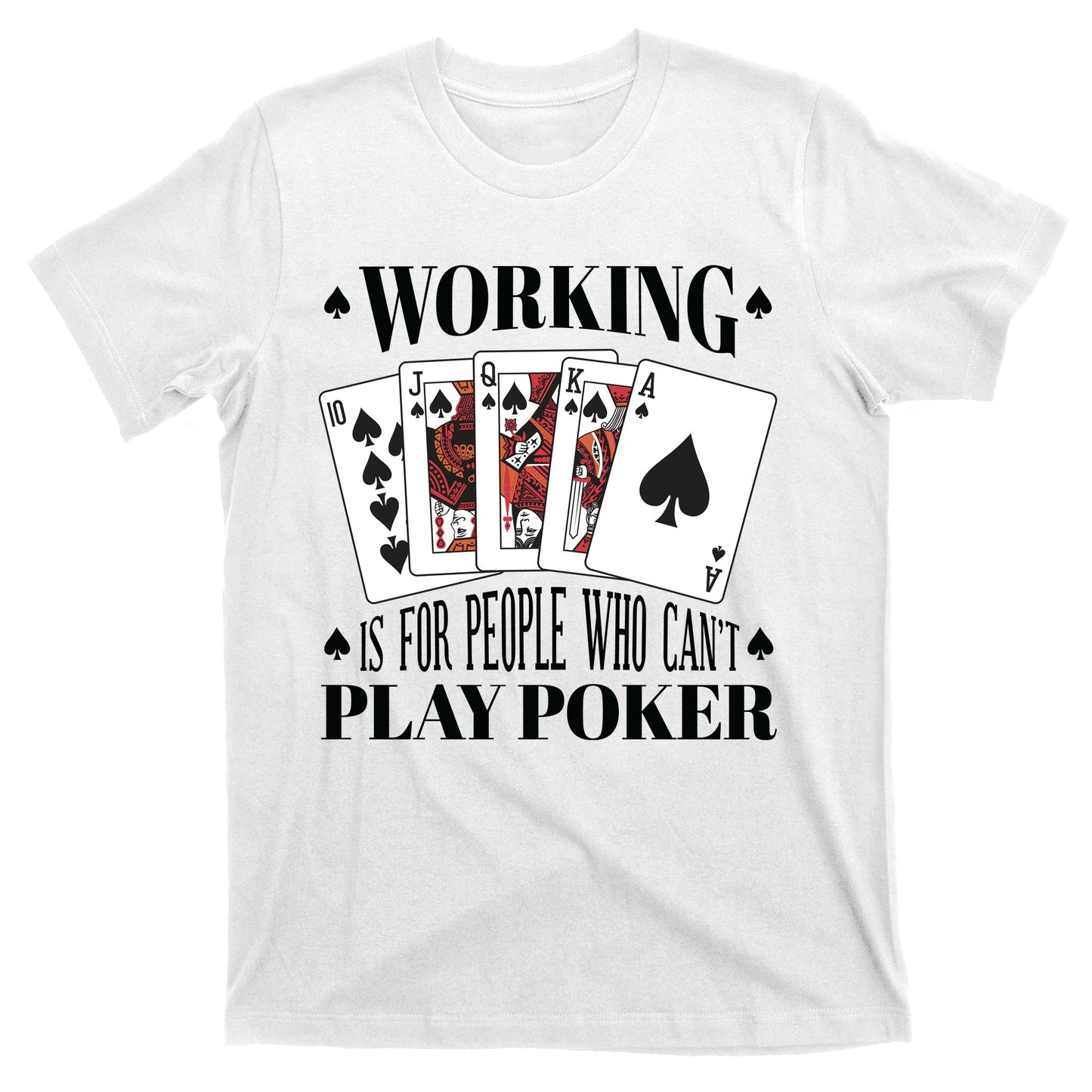 Working Is For People Who Can't Play Poker T-Shirt