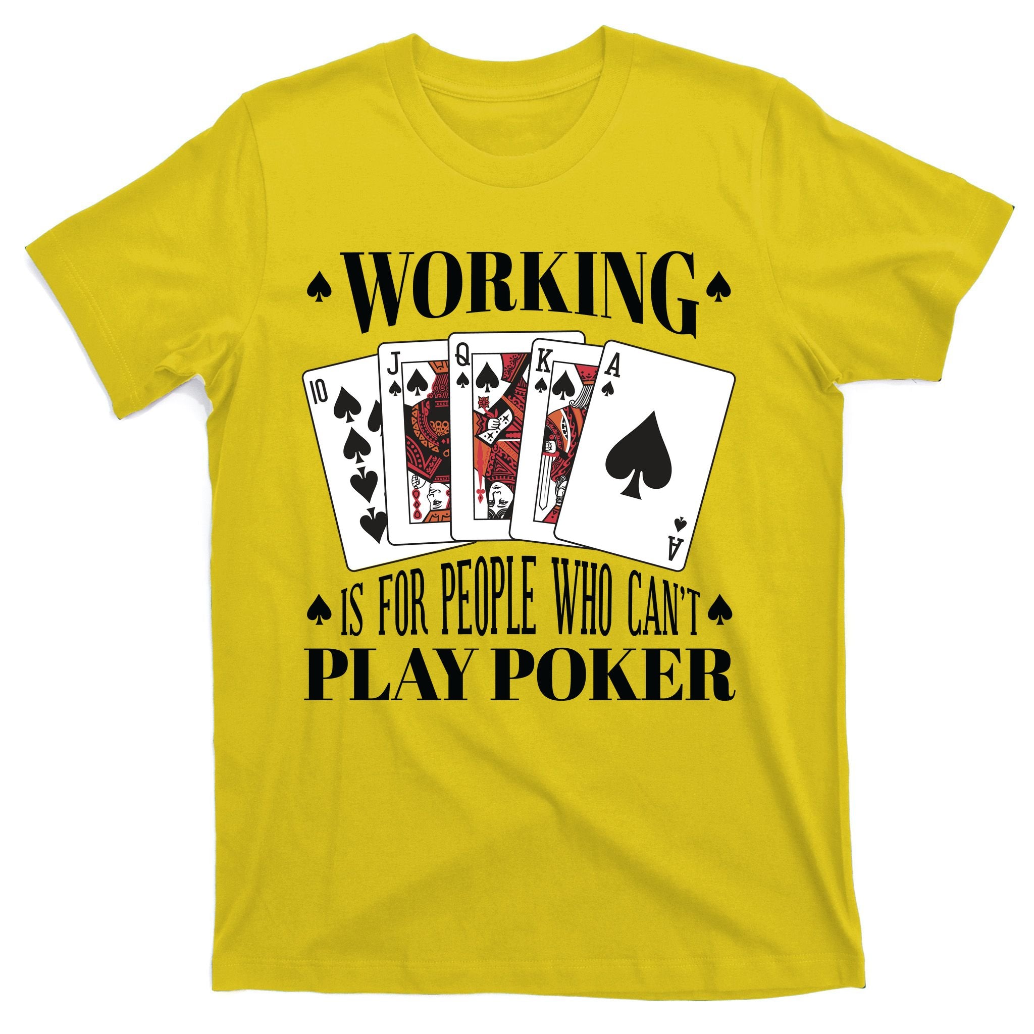 Working Is For People Who Can't Play Poker T-Shirt