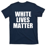 White Lives Matter T-Shirt