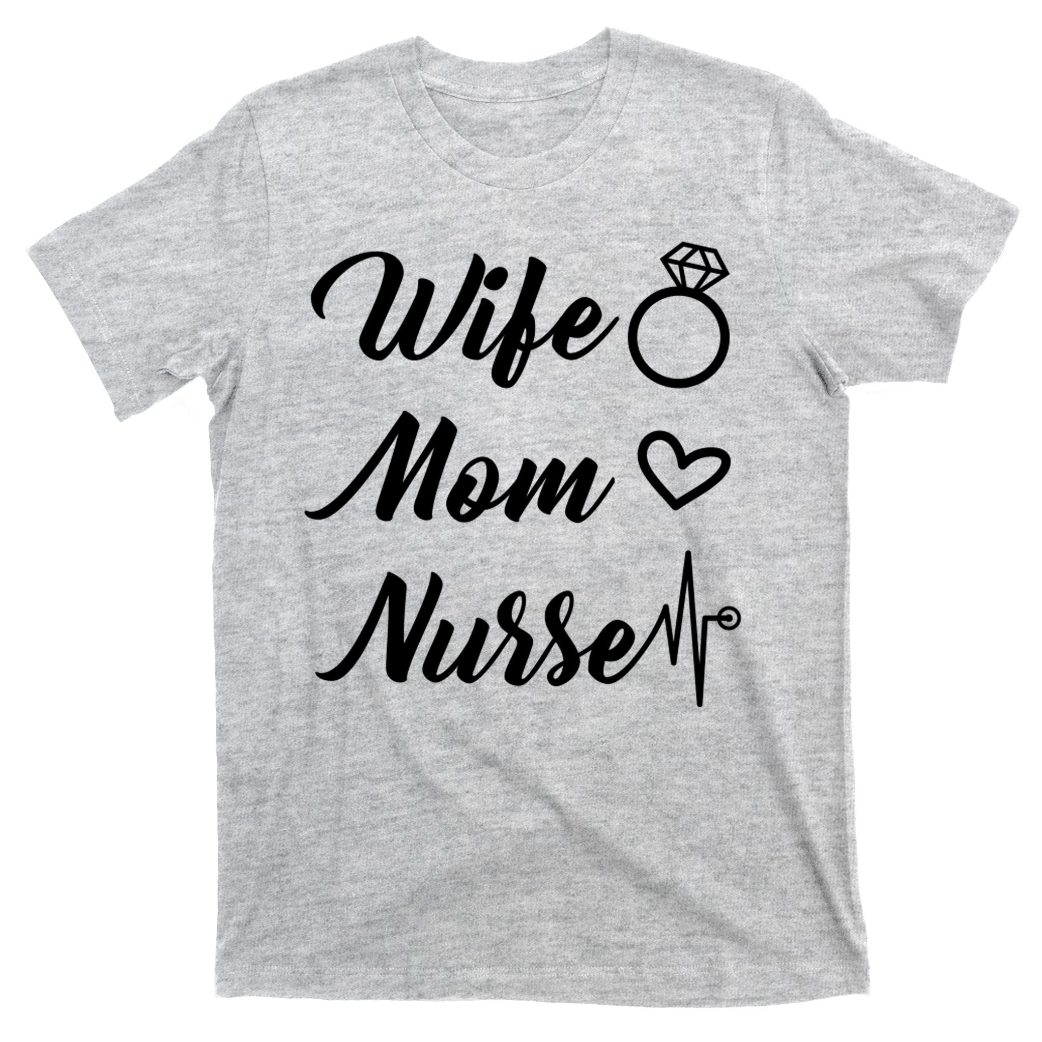 Wife Mom Nurse Cute Gift T-Shirt