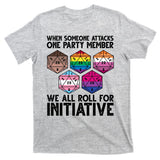 When Someone Attacks One Party Member We All Roll For Initiative T-Shirt