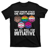 When Someone Attacks One Party Member We All Roll For Initiative T-Shirt