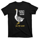 World's Silliest Goose On The Loose T-Shirt