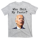 Who Shit My Pant's Funny Anti Joe Biden T-Shirt