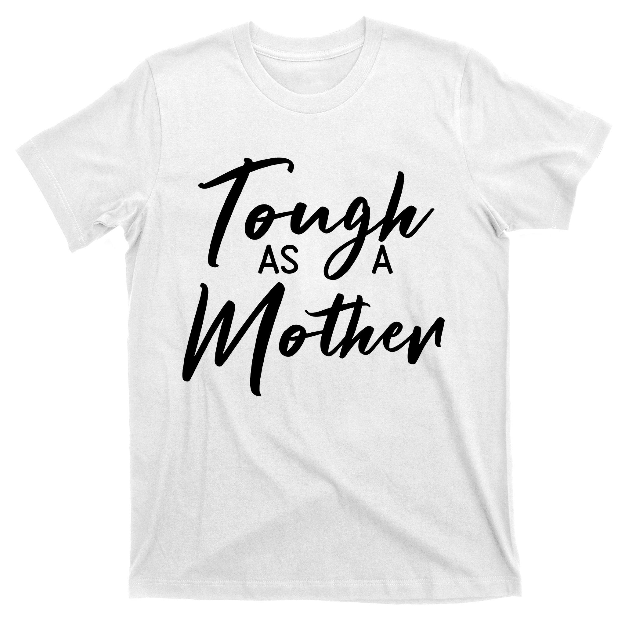Womens Tough As A Mother Best Mom Ever Mothers Day Loving Mama T-Shirt