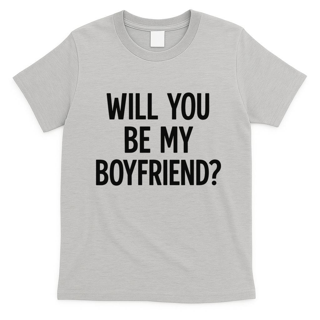 Will You Be My Boyfriend, Funny, Jokes, Sarcastic Sayings T-Shirt