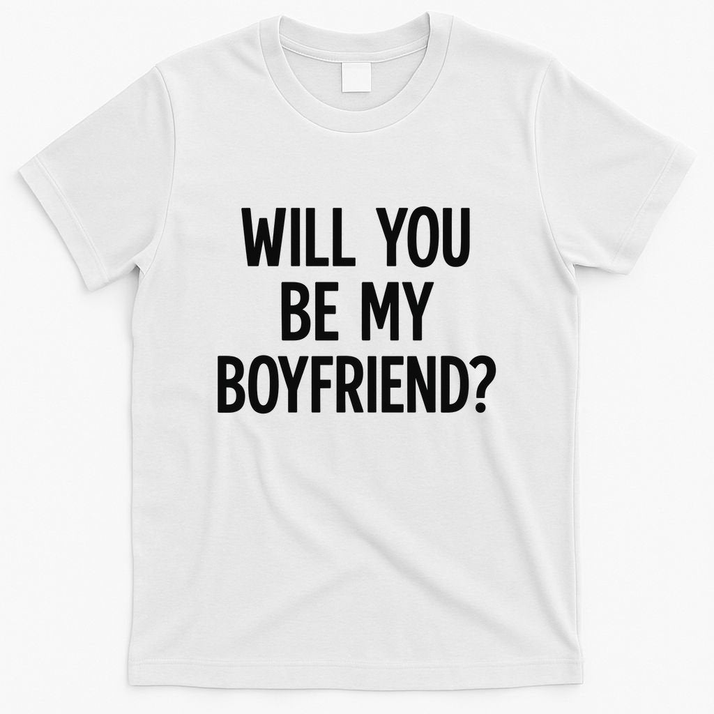 Will You Be My Boyfriend, Funny, Jokes, Sarcastic Sayings T-Shirt