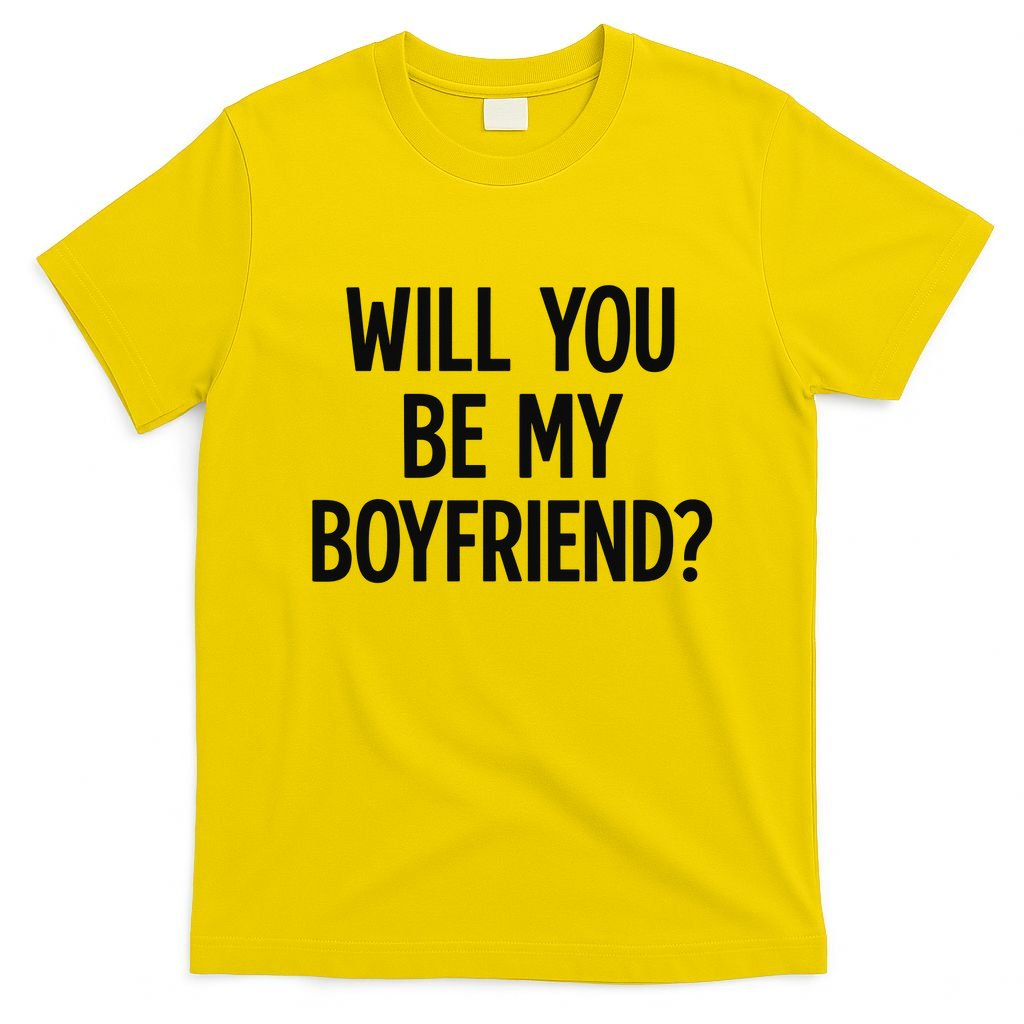Will You Be My Boyfriend, Funny, Jokes, Sarcastic Sayings T-Shirt