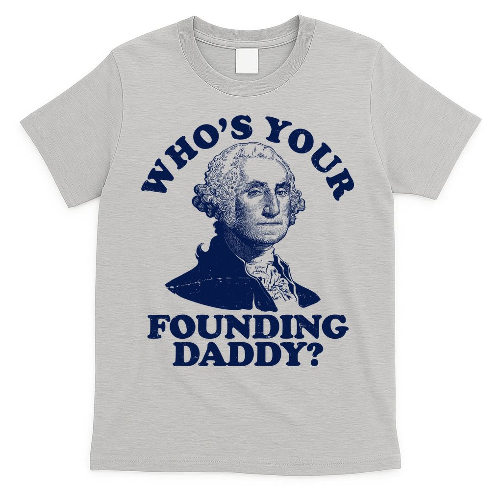 Whos Your Founding Daddy Funny George Washington T-Shirt
