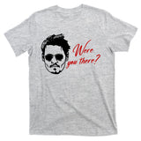 Were You There Johnny Depp Funny T-Shirt