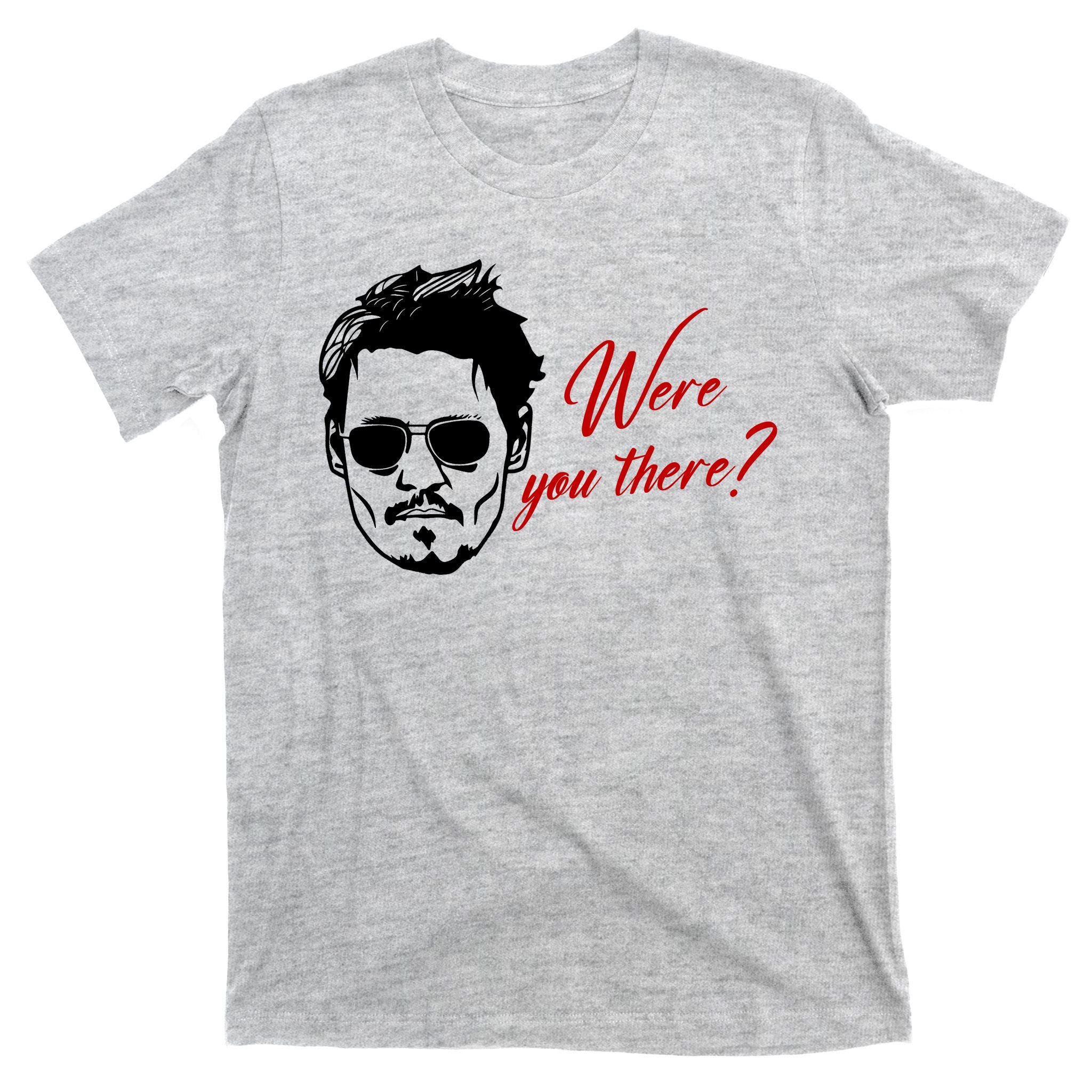 Were You There Johnny Depp Funny T-Shirt