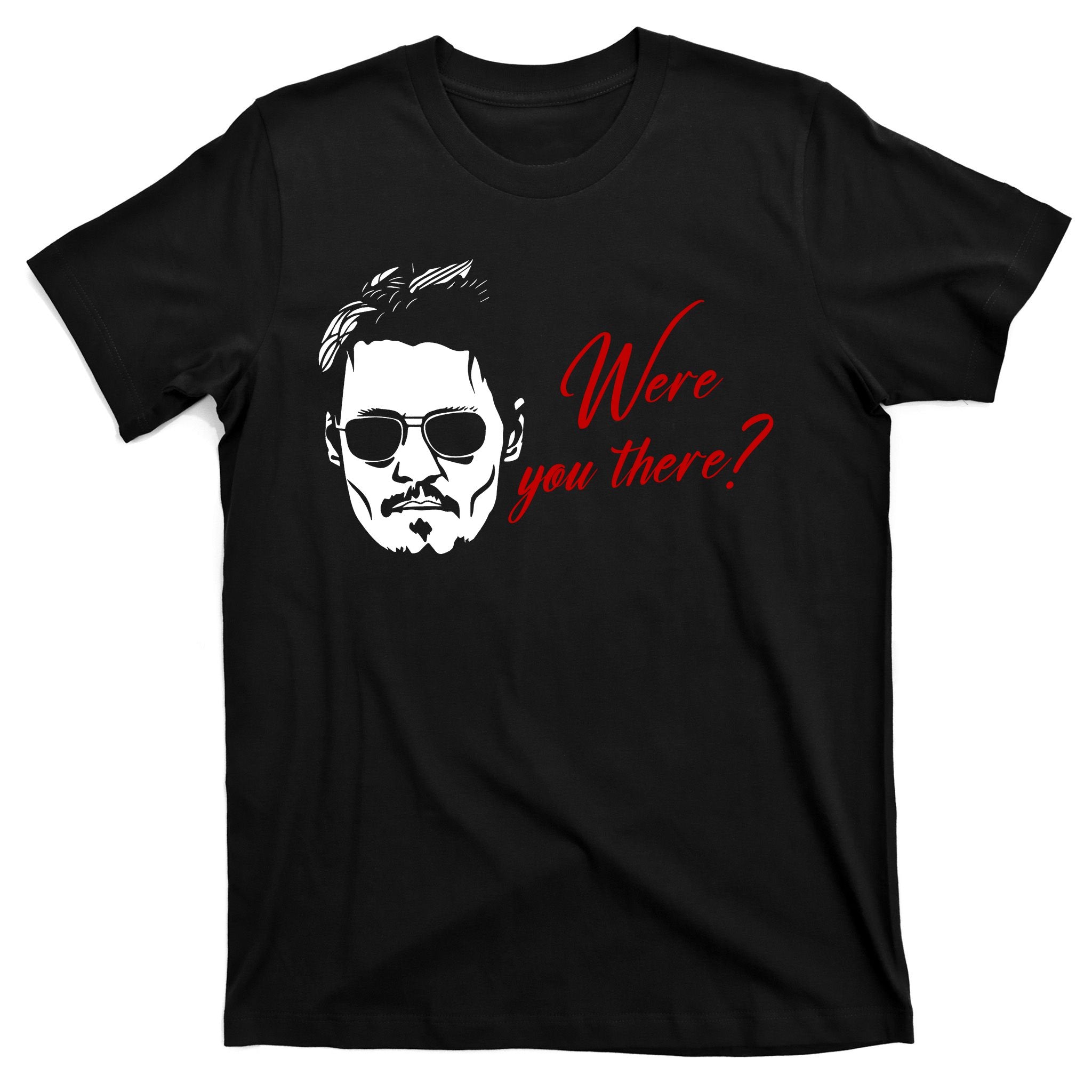 Were You There Johnny Depp Funny T-Shirt