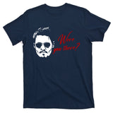 Were You There Johnny Depp Funny T-Shirt