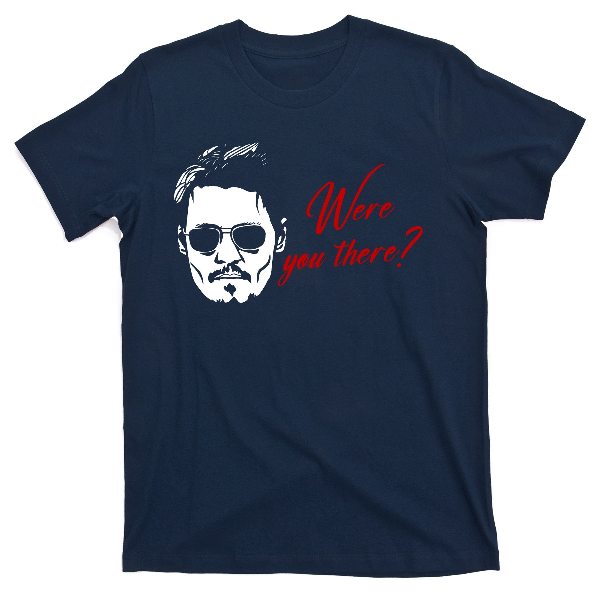 Were You There Johnny Depp Funny T-Shirt