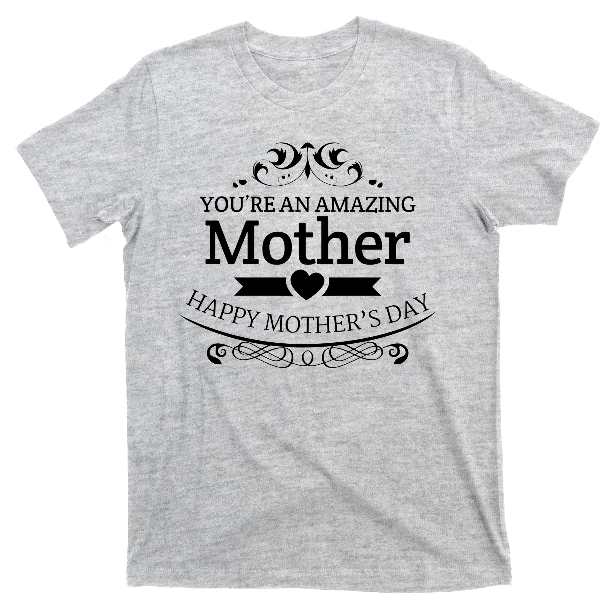 You're An Amazing Mother Happy Mother's Day Gift T-Shirt