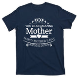 You're An Amazing Mother Happy Mother's Day Gift T-Shirt